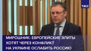 Мирошник: европейские элиты хотят через конфликт на Украине ослабить Россию