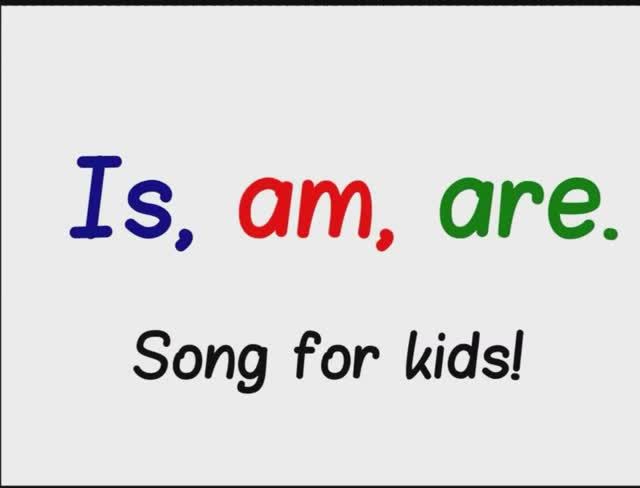 to be song for kids. Am, is, are
