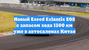 Новый Exeed Exlantix E05 с запасом хода 1300 км уже в автосалонах Китая