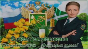 С ПРАЗДНИКОМ ВАС,ТАМОЖНЯ!