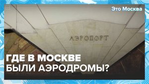 Где в Москве были аэродромы и куда они пропали? | Это Москва — Москва 24 | Контент
