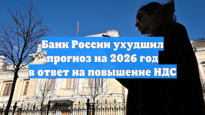 Банк России ухудшил прогноз на 2026 год в ответ на повышение НДС