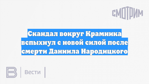 Скандал вокруг Крамника вспыхнул с новой силой после смерти Даниила Народицкого