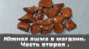 Южная яшма . Галтовка . Магазин. Часть вторая.