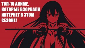 ТОП-10 АНИМЕ, КОТОРЫЕ ВЗОРВАЛИ ИНТЕРНЕТ В ЭТОМ СЕЗОНЕ!