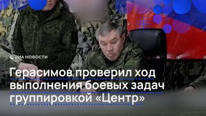 Герасимов проверил ход выполнения боевых задач группировкой "Центр"