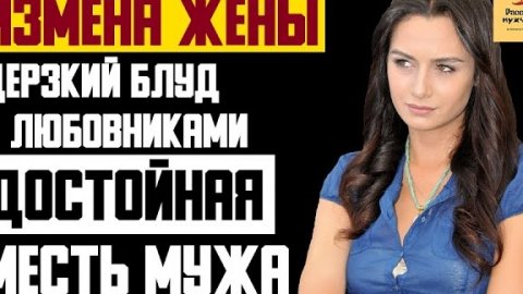 Рассказ мужчины | Измена жены. Дерзкий блуд с любовниками. Достойная месть мужа. Реальная история