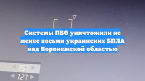 Системы ПВО уничтожили не менее восьми украинских БПЛА над Воронежской областью