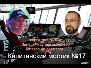 Капитанский мостик №17: вафли для NVIDIA | Липецкий суперкомпьютер | Amazon не дает спать