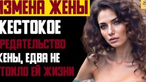Рассказ мужчины | Измена жены. Жестокое Предательство жены, едва не стоило ей жизни. История