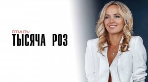 Тысяча роз 1-4 серия сериал мелодрама премьера Россия 1 2025 обзор