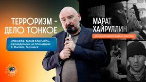 «Welcome, Marat Khairullin» | Терроризм – дело тонкое