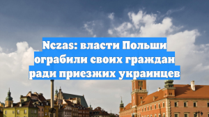 Nczas: власти Польши ограбили своих граждан ради приезжих украинцев
