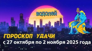 Гороскоп удачи на неделю с 27 октября по 2 ноября 2025 года. Водолей