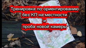 Тренировка по ориентированию без кп на местности и проба новой камеры)
