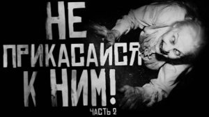 НЕ ПРИКАСАЙСЯ К НИМ! Часть 2 Страшные истории на ночь
