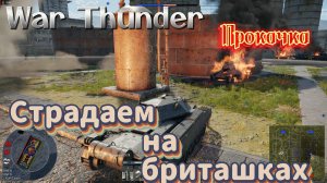 War Thunder прокачка Страдаем на Бриташках