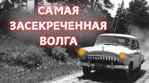 САМАЯ ТАЙНАЯ МОДИФИКАЦИЯ ВОЛГИ КГБ СКРЫВАЛИ ЕЁ ДЕСЯТИЛЕТИЯМИ!