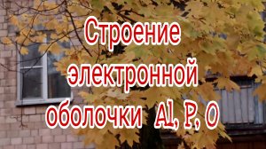 Алюминий, фосфор, кислород. Строение электронной оболочки их атомов