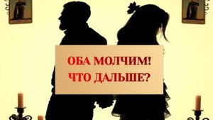 РАСКЛАД ТАРО "ОБА МОЛЧИМ! ЧТО ДАЛЬШЕ?"