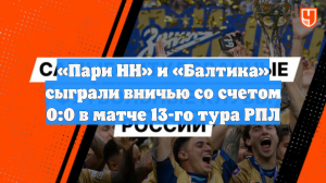 «Пари НН» и «Балтика» сыграли вничью со счетом 0:0 в матче 13-го тура РПЛ
