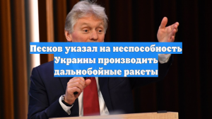 Песков указал на неспособность Украины производить дальнобойные ракеты