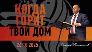 Когда горит твой дом| Роман Филиппов | 26.10.2025