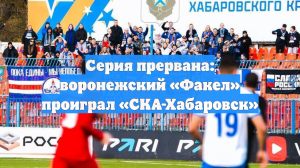 Серия прервана: воронежский «Факел» проиграл «СКА-Хабаровск»