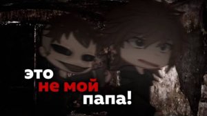 •ЭТО НЕ МОЙ ПАПА!•Страшилка Gacha life/Gacha club