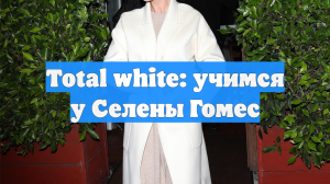 Total white: учимся у Селены Гомес