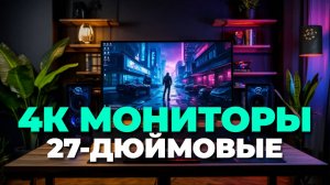Как выбрать лучший 27-дюймовый 4К монитор в 2025? Топ-5 вариантов с обзором