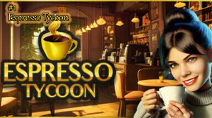 Espresso Tycoon. #1. Вспоминаю, как играть. Миссии со 2 по 5
