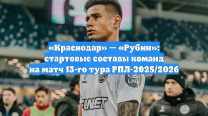 «Краснодар» — «Рубин»: стартовые составы команд на матч 13-го тура РПЛ-2025/2026