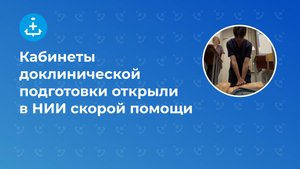 Кабинеты доклинической подготовки открыли в НИИ скорой помощи