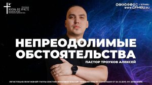 НЕПРЕОДОЛИМЫЕ ОБСТОЯТЕЛЬСТВА | ТРОУКОВ АЛЕКСЕЙ
