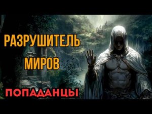 ПОПАДАНЦЫ АУДИОКНИГА: РАЗРУШИТЕЛЬ МИРОВ