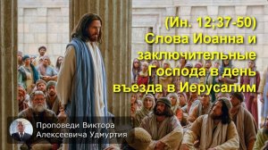 (Ин 12:37-50) Слова Иоанна и заключительные Господа в день въезда в Иерусалим