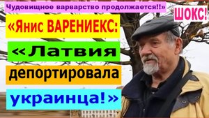 ШОКС! «Янис ВАРЕНИЕКС: «Латвия депортировала украинца! Чудовищное варварство продолжается!!»