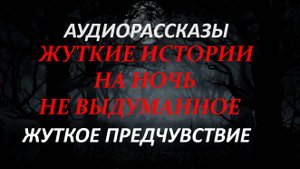 ЖУТКИЕ ИСТОРИИ НА НОЧЬ-ЖУТКОЕ ПРЕДЧУВСТВИЕ