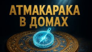 Атмакарака в Домах Гороскопа: Ваши Кармические Задачи