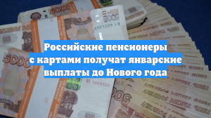 Российские пенсионеры с картами получат январские выплаты до Нового года