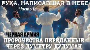 Пророчества, переданные через Думитру Дудуман. Часть 12. РУКА, НАПИСАВШАЯ В НЕБЕ. ЧЕРНАЯ АРМИЯ