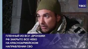 Пленный из ВСУ: дронами РФ закрыто все небо на красноармейском направлении СВО