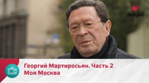 Моя Москва. Георгий Мартиросьян. Часть 2 — Москва Доверие