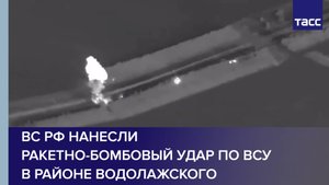 ВС РФ нанесли ракетно-бомбовый удар по ВСУ в районе Водолажского