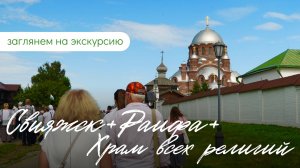 Экскурсия в Свияжск + Раифский монастырь + Храм всех религий