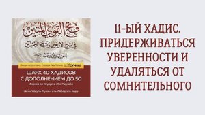 12. 11-ый хадис. Придерживаться уверенности и удаляться от сомнительного. Шарх 40 хадисов ан-Науауи