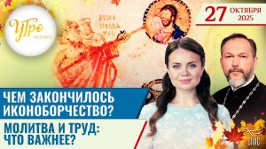 Чем закончилось иконоборчество? / Молитва и труд: что важнее?