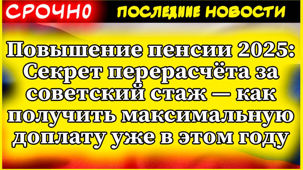 Повышение пенсии 2025: Секрет перерасчёта за советский стаж — как получить максимальную доплату смотреть онлайн