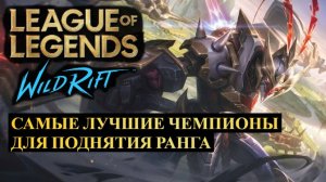 САМЫЕ ЛУЧШИЕ ЧЕМПИОНЫ ДЛЯ ПОДНЯТИЯ РАНГА | СТАТИСТИКА WILD RIFT